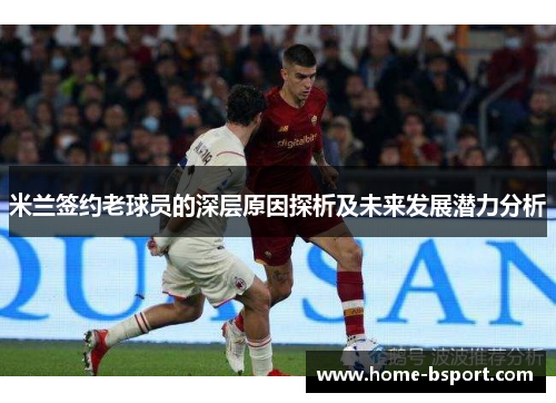 米兰签约老球员的深层原因探析及未来发展潜力分析