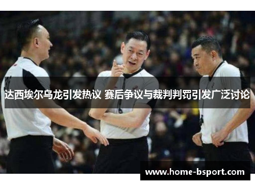 达西埃尔乌龙引发热议 赛后争议与裁判判罚引发广泛讨论