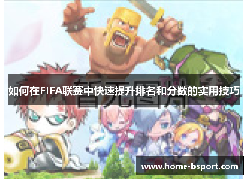 如何在FIFA联赛中快速提升排名和分数的实用技巧