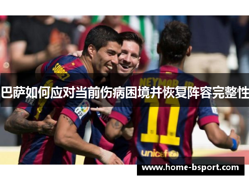 巴萨如何应对当前伤病困境并恢复阵容完整性