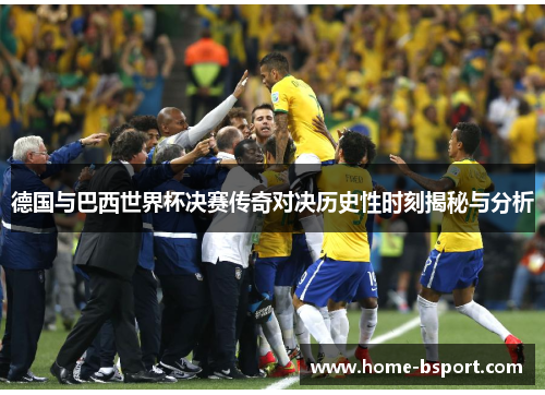 德国与巴西世界杯决赛传奇对决历史性时刻揭秘与分析