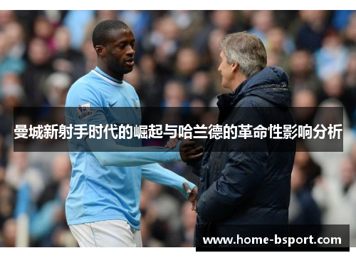 曼城新射手时代的崛起与哈兰德的革命性影响分析