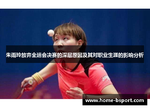 朱雨玲放弃全运会决赛的深层原因及其对职业生涯的影响分析