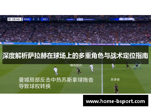 深度解析萨拉赫在球场上的多重角色与战术定位指南