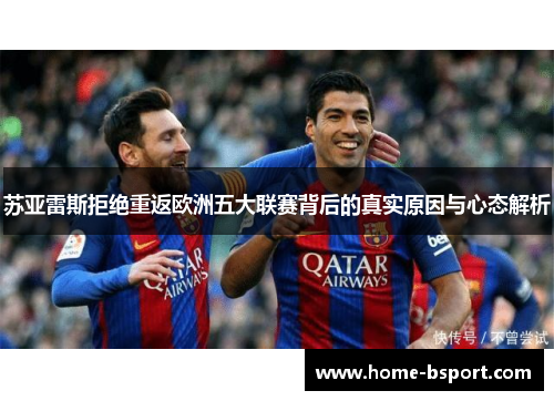 苏亚雷斯拒绝重返欧洲五大联赛背后的真实原因与心态解析