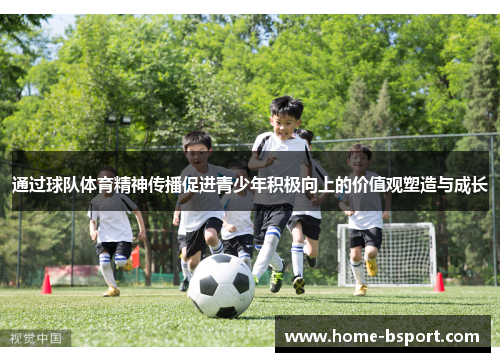 通过球队体育精神传播促进青少年积极向上的价值观塑造与成长